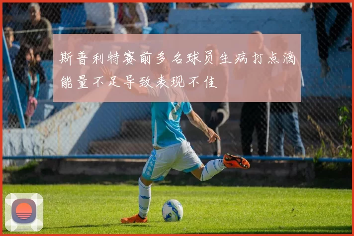 斯普利特赛前多名球员生病打点滴能量不足导致表现不佳