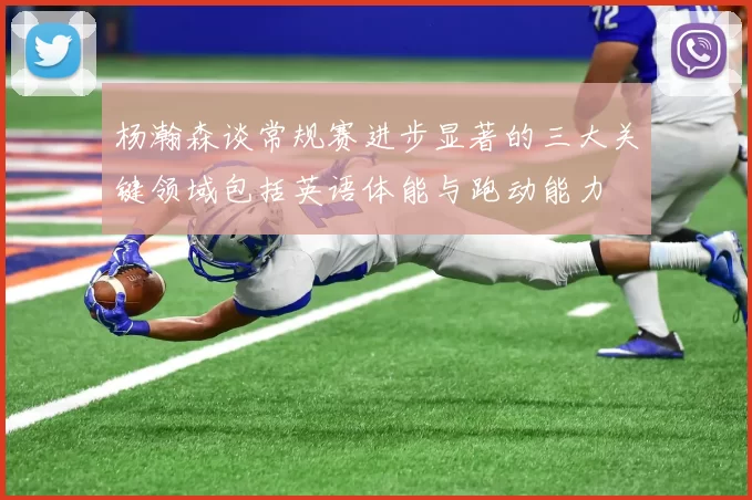 杨瀚森谈常规赛进步显著的三大关键领域包括英语体能与跑动能力